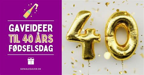 40 års fødselsdagsgave|40 års fødselsdagsgave 